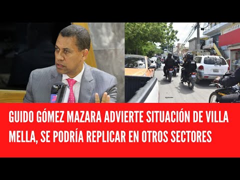 GUIDO GÓMEZ MAZARA ADVIERTE SITUACIÓN DE VILLA MELLA, SE PODRÍA REPLICAR EN OTROS SECTORES