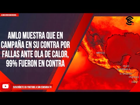 AMLO MUESTRA QUE EN CAMPAÑA EN SU CONTRA POR FALLAS ANTE OLA DE CALOR, 99% FUERON EN CONTRA