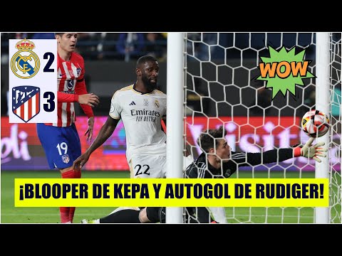TREMENDO BLOOPER DE KEPA Y RUDIGER y el Atlético de Madrid se pone en frente | Supercopa de España