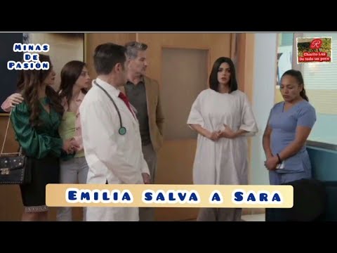 Minas de pasión...  ¡Emilia salvará la vida de Sara!