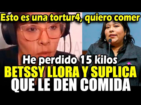 ¡Solo quiere comer! Betssy Chavez llora y suplica comida porque perdió 15 kilos en la cárcel