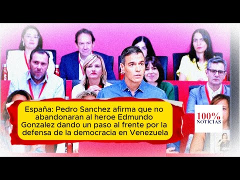 Pedro Sanchez llama heroe a Edmundo Gonzalez y afirma que España no lo abandonará