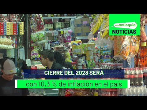 Cierre del 2023 será con 10,3 % de inflación en el país - Teleantioquia Noticias