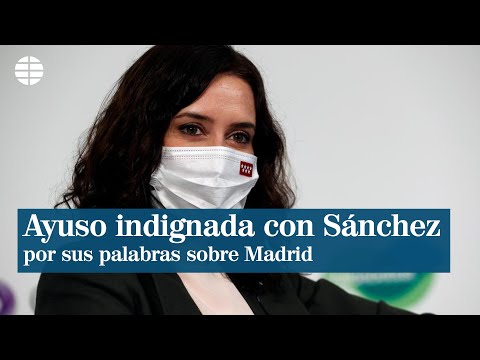 Ayuso indignada con las palabras de Sánchez sobre Madrid