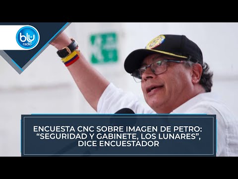 Encuesta CNC sobre imagen de Petro: “Seguridad y gabinete, los lunares”, dice encuestador