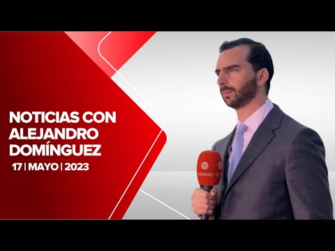 Milenio Noticias, con Alejandro Domínguez, 17 de mayo de 2023