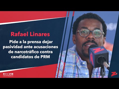 Linares pide a la prensa dejar pasividad ante acusaciones de narcotráfico contra candidatos de PRM
