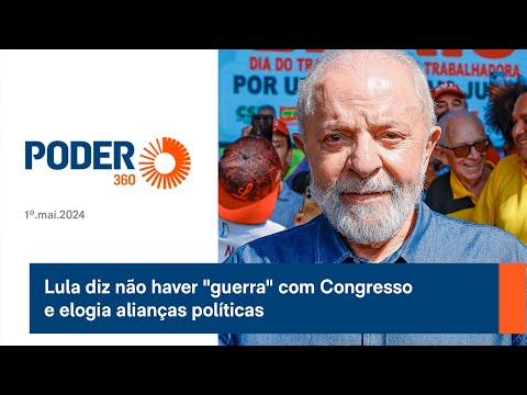 Lula diz não haver guerra com Congresso e elogia alianças políticas