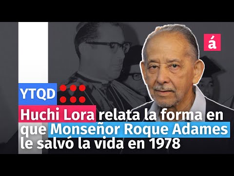 Huchi Lora relata la forma en que Monseñor Roque Adames le salvó la vida en 1978