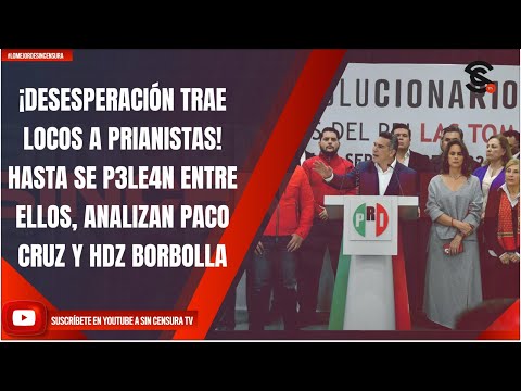 ¡DESESPERACIÓN TRAE LOCOS A PRIANISTAS! HASTA SE P3LE4N ENTRE ELLOS, ANALIZAN P. CRUZ Y HDZ BORBOLLA