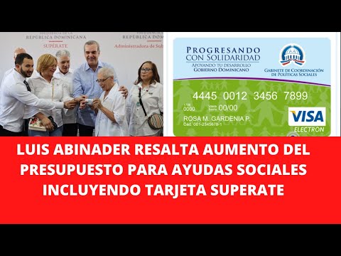 LUIS ABINADER RESALTA AUMENTO DEL PRESUPUESTO PARA AYUDAS SOCIALES INCLUYENDO TARJETA SUPERATE