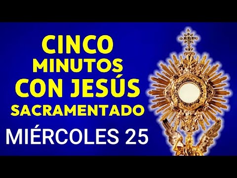 ? CINCO MINUTOS CON JESÚS SACRAMENTADO HOY MIÉRCOLES 25 DE SEPTIEMBRE/24 ?