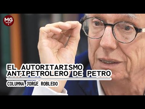 EL AUTORITARISMO ANTIPETROLERO DE PETRO  Columna de Jorge Robledo