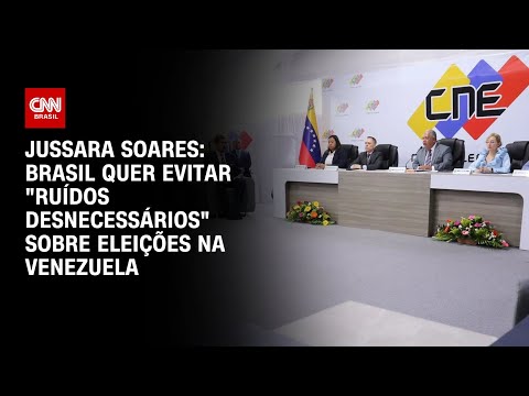 Jussara Soares: Brasil quer evitar ruídos desnecessários sobre eleições na Venezuela | BASTIDORES