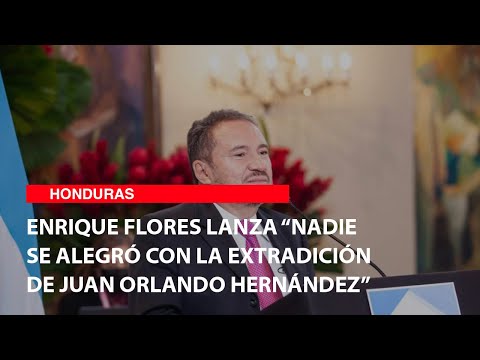 Enrique Flores Lanza “Nadie se alegró con la extradición de Juan Orlando Hernández”