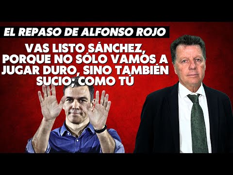 Alfonso Rojo: “Vas listo Sánchez, porque no sólo vamos a jugar duro, sino también sucio; como tú”
