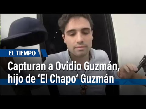 Reportan la captura de Ovidio Guzmán, hijo de 'El Chapo' | El Tiempo