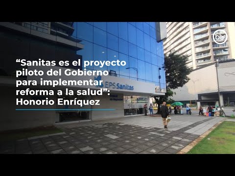 “Sanitas es el proyecto piloto del Gobierno para implementar reforma a la salud”: Honorio Enríquez