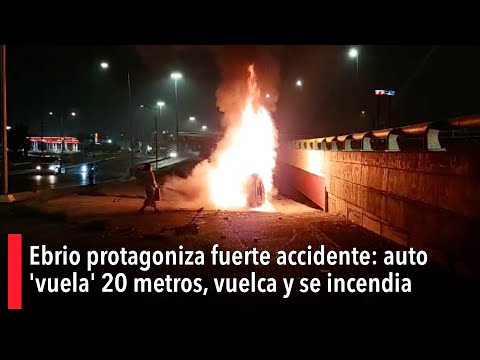 Ebrio protagoniza fuerte accidente y sale ileso: auto 'vuela' 20 metros, vuelca y se incendia