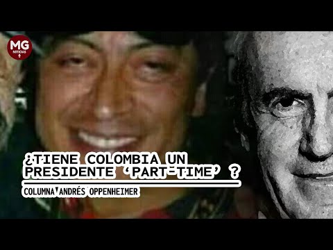 ¿TIENE COLOMBIA UN PRESIDENTE 'PART TIME'?  POR ANDRES OPPENHEIMER