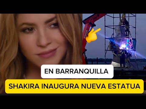 Shakira INAUGURA NUEVA ESTATUA EN Barranquilla