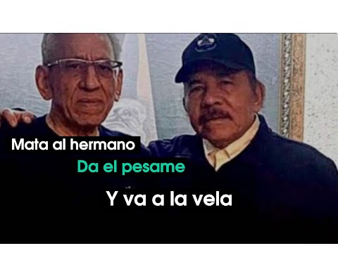 Mata al hermano da el pésame y va a la vela ese es Daniel Ortega