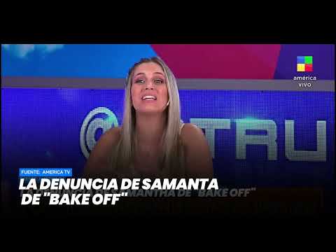 La denuncia de Samanta de Bake Off - Minuto Argentina