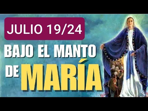 ? BAJO EL MANTO DE MARÍA.  VIERNES 19 DE JULIO 2024 ?