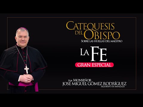 La fe. Gran especial: Sobre las Huellas del Maestro. Mons. José Miguel Gómez, Arzobispo de Manizales