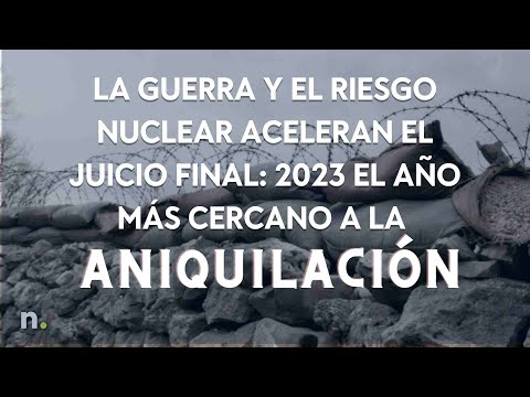 La guerra y el riesgo nuclear aceleran el juicio final: 2023 el año más cercano a la aniquilación