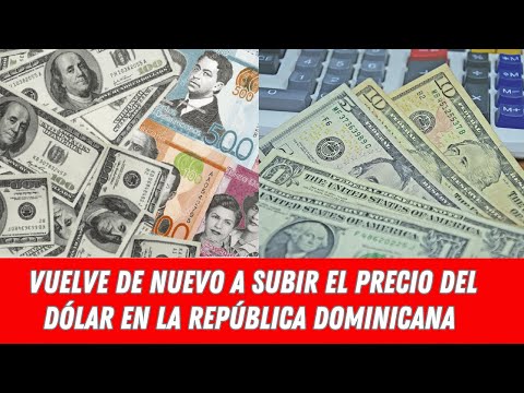 VUELVE DE NUEVO A SUBIR EL PRECIO DEL DÓLAR EN LA REPÚBLICA DOMINICANA