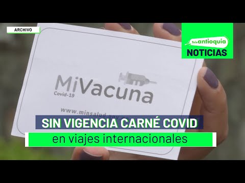 Sin vigencia carné Covid en viajes internacionales - Teleantioquia Noticias