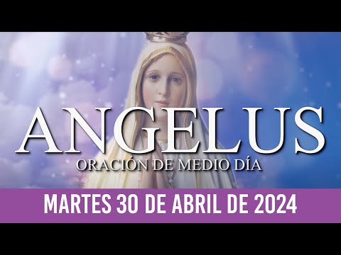Ángelus del día de Hoy MARTES 30 DE ABRIL DE 2024-Oraciones a la Virgen María ORACIÓN DE MEDIO DÍA