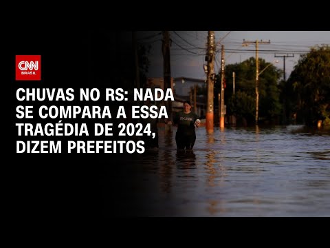 Chuvas no RS: Nada se compara a essa tragédia de 2024, dizem prefeitos | CNN 360º