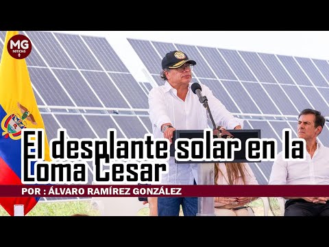 ¡QUÉ HORROR PETRO! El desplante solar en la Loma Cesar  Por : Álvaro Ramírez González