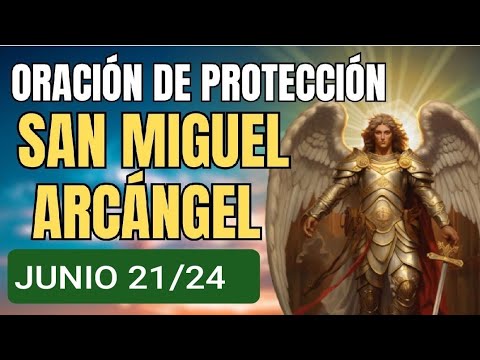 ORACIÓN A SAN MIGUEL ARCÁNGEL PRÍNCIPE DE LA MILICIA CELESTIAL. VIERNES 21 JUNIO/24