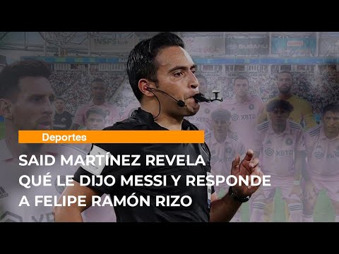 Said Martínez Revela qué le dijo Messi y responde a Felipe Ramón Rizo