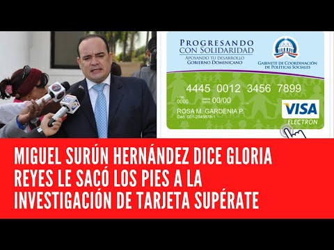 MIGUEL SURÚN HERNÁNDEZ DICE GLORIA REYES LE SACÓ LOS PIES A LA INVESTIGACIÓN DE TARJETA SUPÉRATE