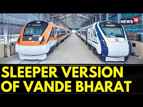 Highly Anticipated Sleeper Version Of Vande Bharat Trains To Be Launched Before 15 August | News18
