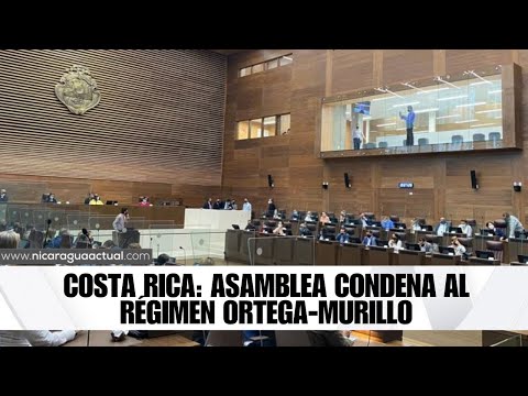 Asamblea legislativa de Costa Rica condena actuaciones de dictadura Ortega Murillo