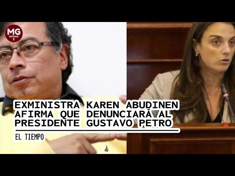EXMINISTRA KAREN ABUDINEN AFIRMA QUE DENUNCIARÁ AL PRESIDENTE GUSTAVO PETRO
