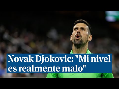 ¿Está Novak Djokovic en crisis? Mi nivel es realmente malo