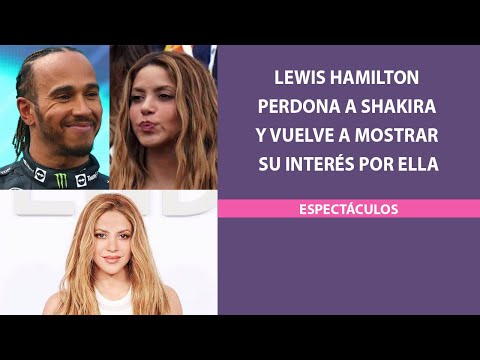 Lewis Hamilton perdona a Shakira y vuelve a mostrar su interés por ella