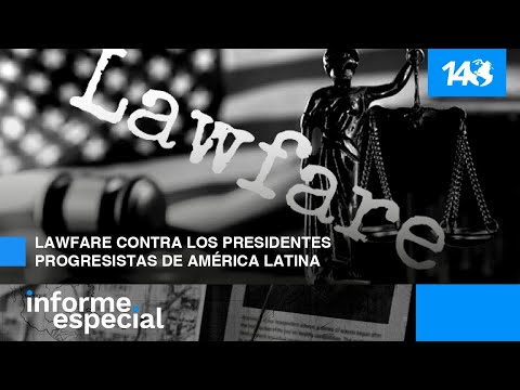 Informe Especial |  Lawfare contra los presidentes progresistas de América Latina