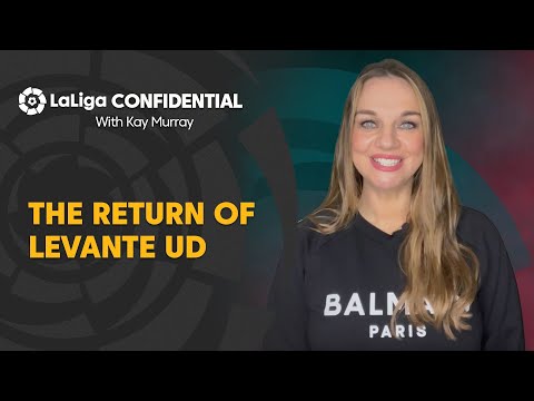 LaLiga Confidential with Kay Murray: The return of Levante UD