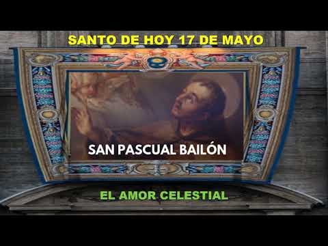 SANTO DE HOY 17 DE MAYO SAN PASCUAL BAILÓN