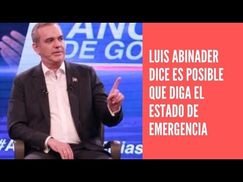 Es muy posible que continúe el estado de emergencia, dice Luis Abinader