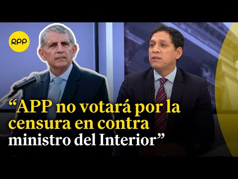Sobre ministro del Interior: Luis Valdez asegura que APP no votará por la censura