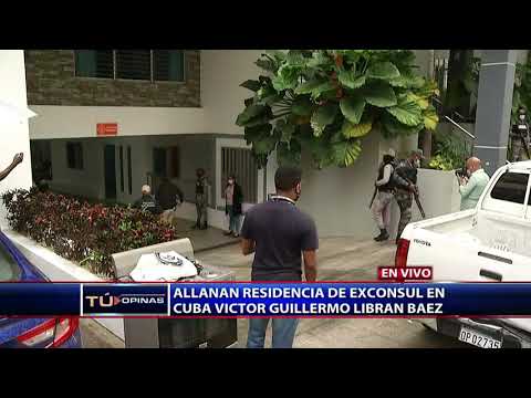 #EnVivoCDN Allanan residencia del ex cónsul en Cuba, Víctor Guillermo Libran Báez