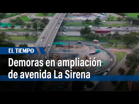 Demoras en la ampliación de la Avenida La Sirena, puente vehicular postergado hasta 2025 | El Tiempo